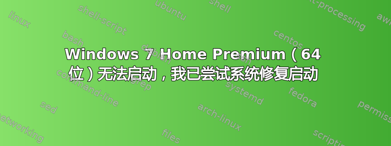 Windows 7 Home Premium（64 位）无法启动，我已尝试系统修复启动