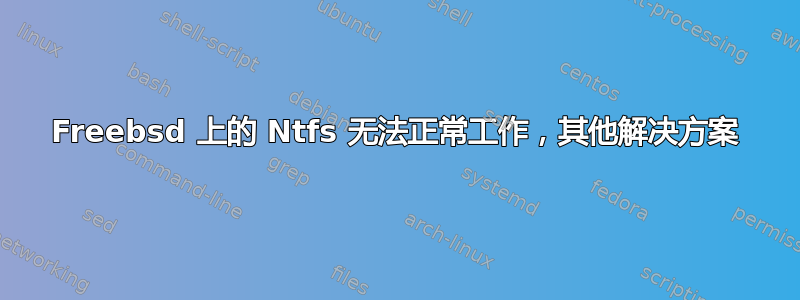 Freebsd 上的 Ntfs 无法正常工作，其他解决方案