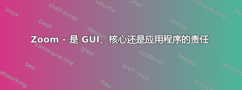 Zoom - 是 GUI、核心还是应用程序的责任