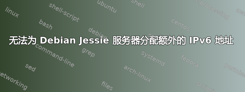 无法为 Debian Jessie 服务器分配额外的 IPv6 地址