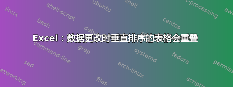 Excel：数据更改时垂直排序的表格会重叠