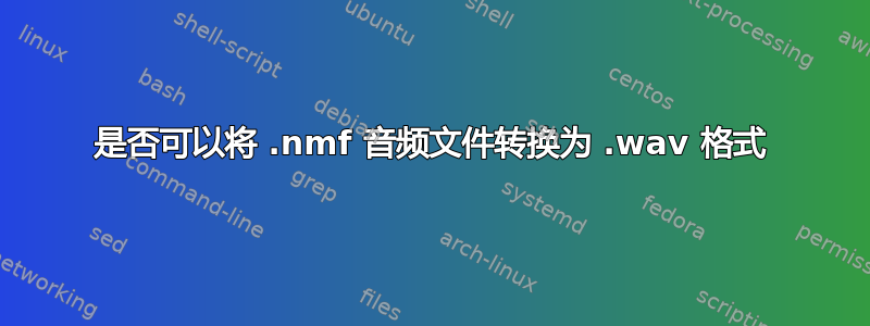 是否可以将 .nmf 音频文件转换为 .wav 格式