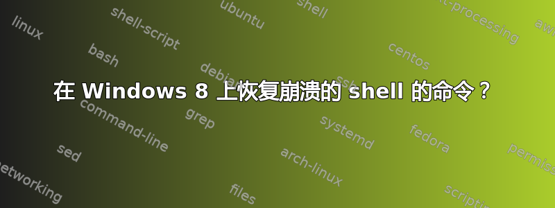 在 Windows 8 上恢复崩溃的 shell 的命令？