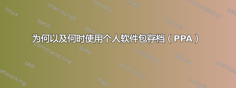 为何以及何时使用个人软件包存档（PPA）