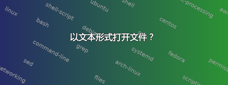 以文本形式打开文件？