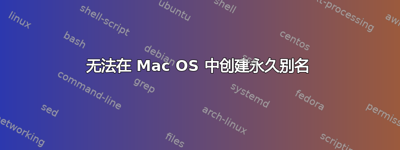 无法在 Mac OS 中创建永久别名