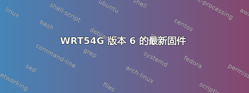 WRT54G 版本 6 的最新固件