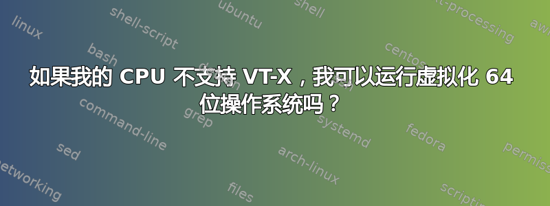 如果我的 CPU 不支持 VT-X，我可以运行虚拟化 64 位操作系统吗？