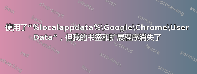 使用了“％localappdata％\Google\Chrome\User Data”，但我的书签和扩展程序消失了