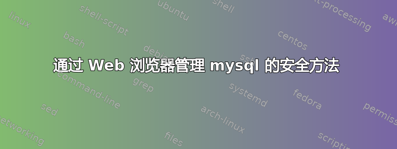 通过 Web 浏览器管理 mysql 的安全方法