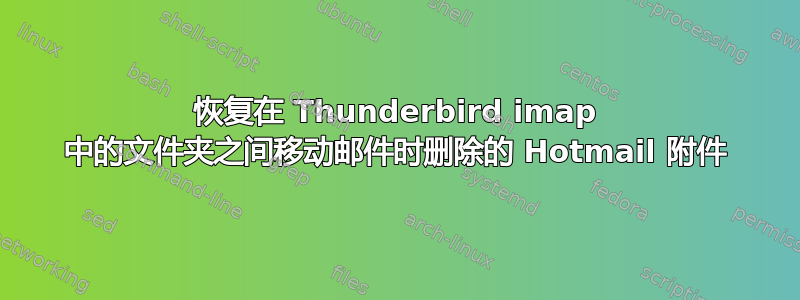 恢复在 Thunderbird imap 中的文件夹之间移动邮件时删除的 Hotmail 附件