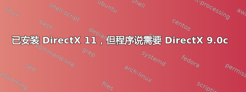 已安装 DirectX 11，但程序说需要 DirectX 9.0c 