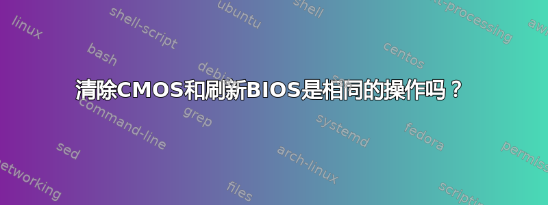 清除CMOS和刷新BIOS是相同的操作吗？