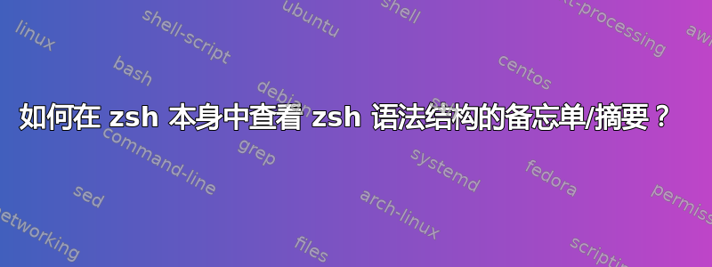 如何在 zsh 本身中查看 zsh 语法结构的备忘单/摘要？ 