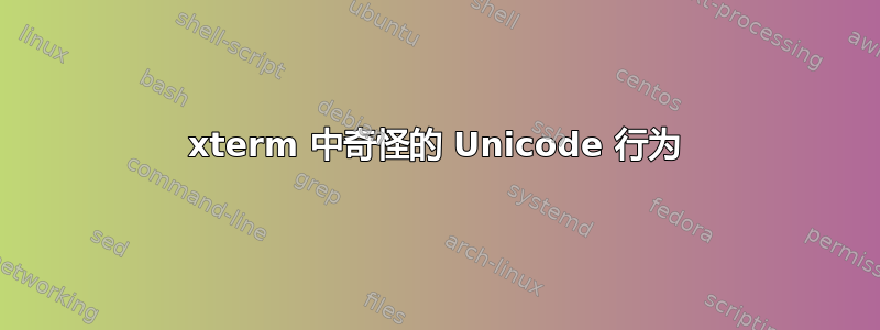 xterm 中奇怪的 Unicode 行为