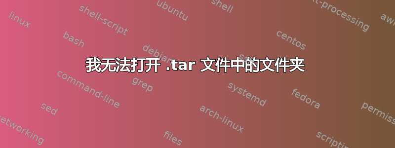 我无法打开 .tar 文件中的文件夹