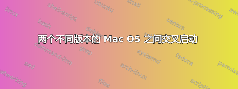 两个不同版本的 Mac OS 之间交叉启动