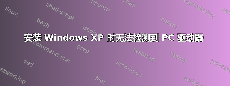 安装 Windows XP 时无法检测到 PC 驱动器