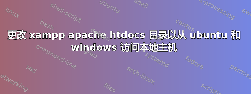 更改 xampp apache htdocs 目录以从 ubuntu 和 windows 访问本地主机