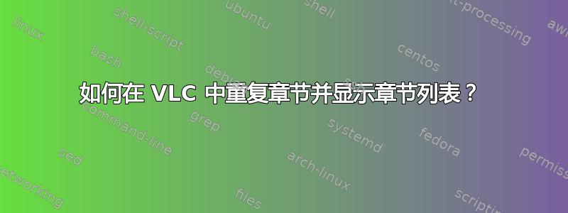 如何在 VLC 中重复章节并显示章节列表？