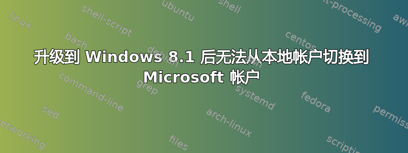 升级到 Windows 8.1 后无法从本地帐户切换到 Microsoft 帐户