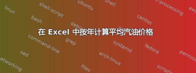 在 Excel 中按年计算平均汽油价格 