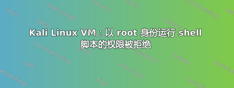 Kali Linux VM：以 root 身份运行 shell 脚本的权限被拒绝