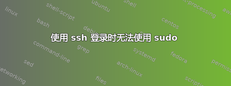 使用 ssh 登录时无法使用 sudo