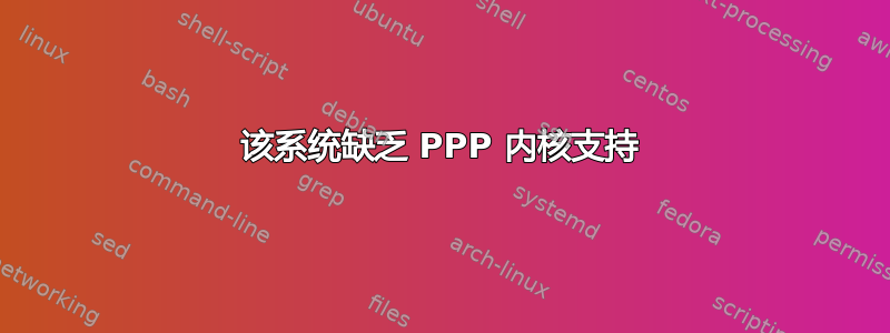 该系统缺乏 PPP 内核支持