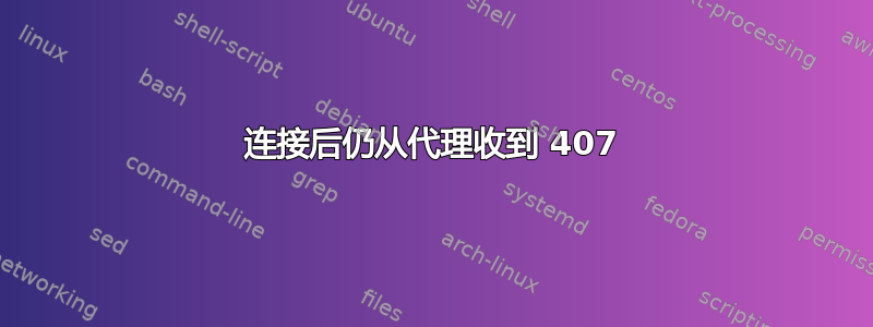 连接后仍从代理收到 407