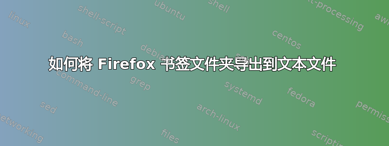 如何将 Firefox 书签文件夹导出到文本文件