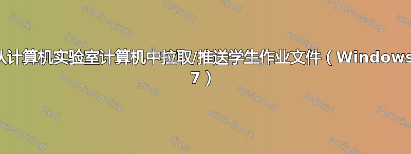 从计算机实验室计算机中拉取/推送学生作业文件（Windows 7）