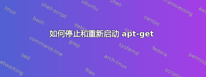 如何停止和重新启动 apt-get