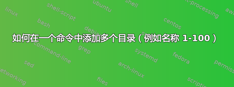 如何在一个命令中添加多个目录（例如名称 1-100）