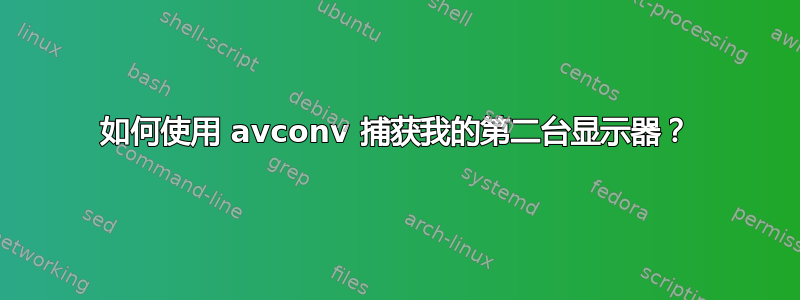 如何使用 avconv 捕获我的第二台显示器？