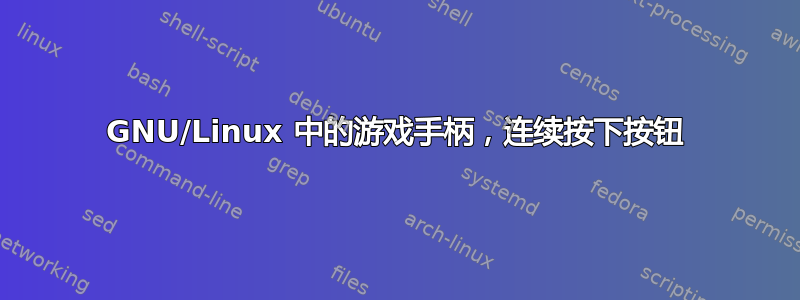 GNU/Linux 中的游戏手柄，连续按下按钮