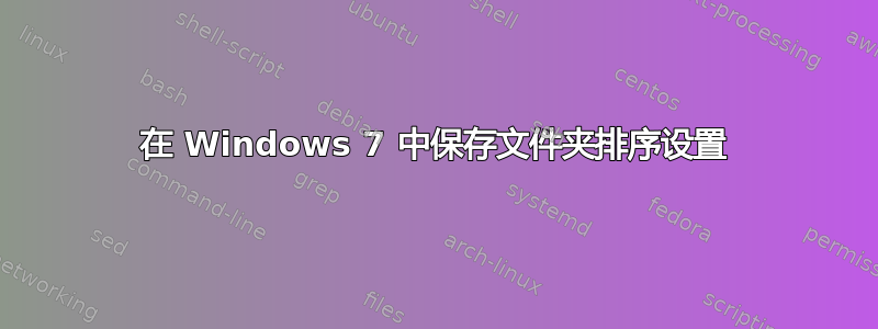 在 Windows 7 中保存文件夹排序设置