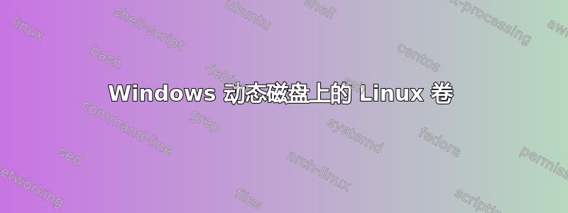 Windows 动态磁盘上的 Linux 卷