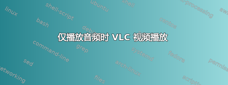 仅播放音频时 VLC 视频播放