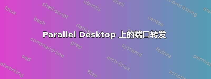 Parallel Desktop 上的端口转发