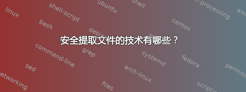 安全提取文件的技术有哪些？ 