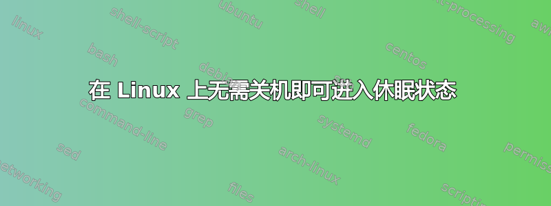 在 Linux 上无需关机即可进入休眠状态