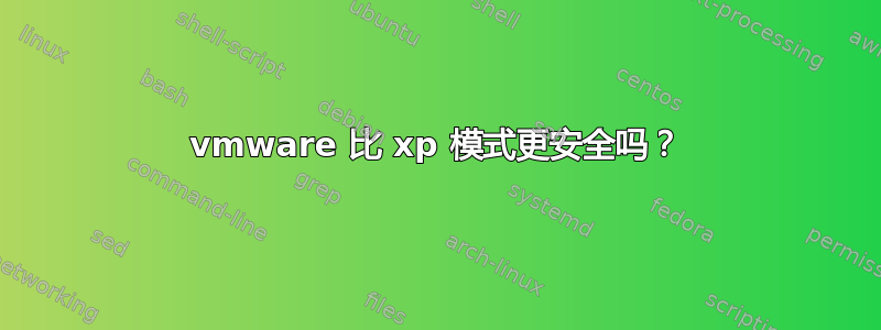 vmware 比 xp 模式更安全吗？