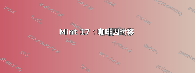 Mint 17：咖啡因时移