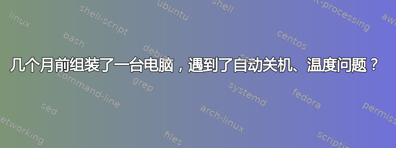 几个月前组装了一台电脑，遇到了自动关机、温度问题？