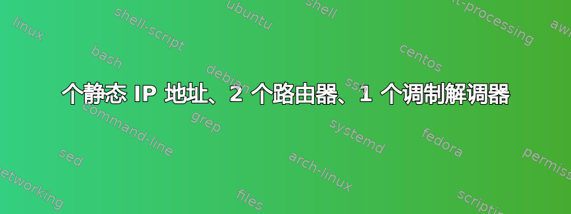 2 个静态 IP 地址、2 个路由器、1 个调制解调器