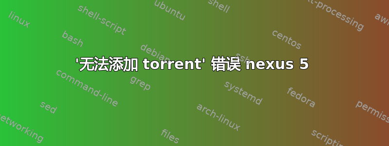 '无法添加 torrent' 错误 nexus 5