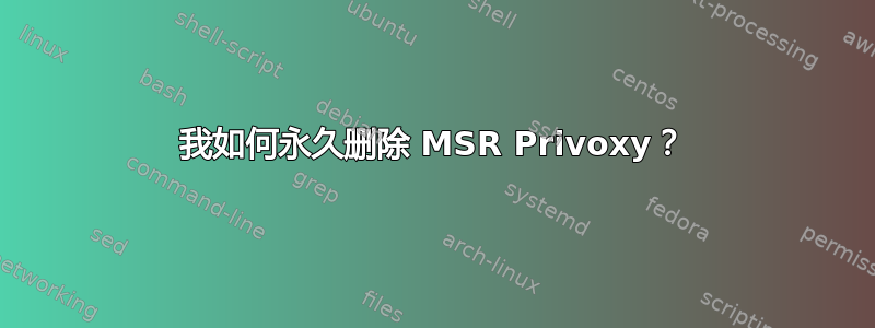 我如何永久删除 MSR Privoxy？