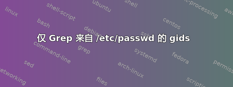 仅 Grep 来自 /etc/passwd 的 gids 