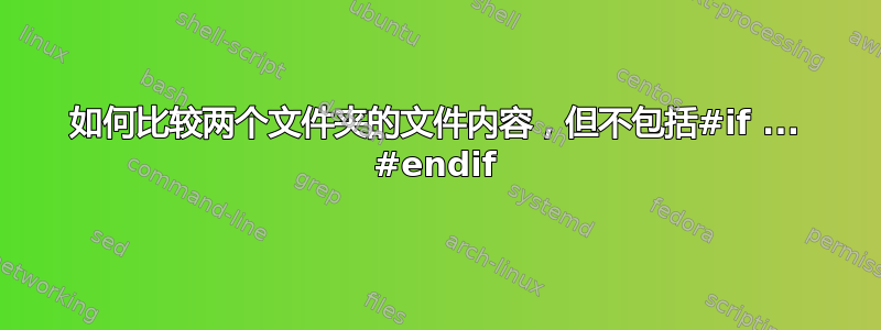 如何比较两个文件夹的文件内容，但不包括#if ... #endif